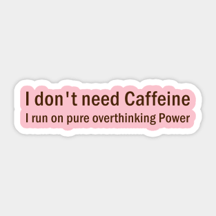 I don't need caffeine I run on pure overthinking power Sticker